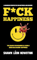 book cover: F*ck Happiness: The Search for Meaning in a World Gone Mad Chasing Happiness by Shawn Léon Nowotnik.